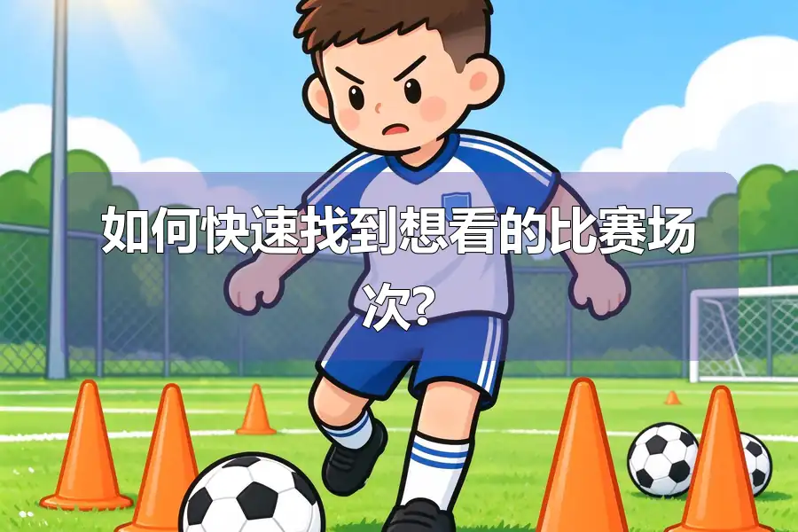 如何快速找到想看的比赛场次?